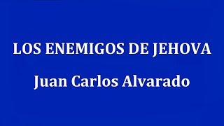 LOS ENEMIGOS DE JEHOVA  Juan Carlos Alvarado [upl. by Necila331]