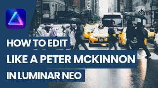 Luminar NEO How to Create Dark Desaturated Look Like a Peter McKinnon [upl. by Lenoj]