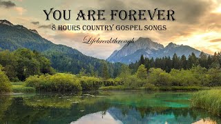 8 Hours Country Gospel Songs  120 Tracks YOU ARE FOREVER by Lifebreakthrough [upl. by Aniarrol]