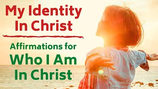 Who I am in Christ  Affirmations for My Identity in Christ [upl. by Uhile]