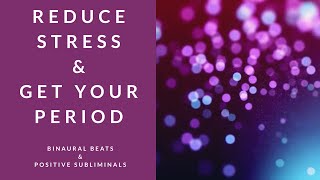 REDUCE STRESS AND GET YOUR PERIOD  Binaural Beats  Subliminal Affirmations [upl. by Aierbma711]